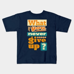 What if you never give up ? Kids T-Shirt